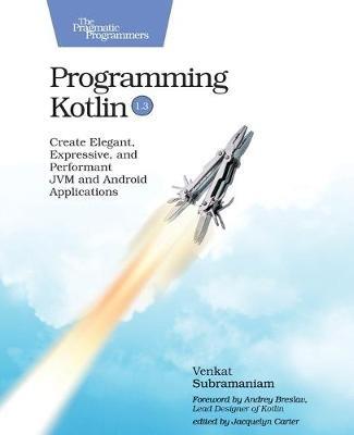 Programming Kotlin: Create Elegant, Expressive, and Performant JVM and Android Applications - Venkat Subramaniam - cover