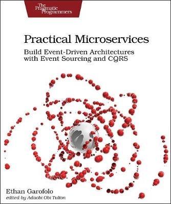 Practical Microservices: Build Event-Driven Architectures with Event Sourcing and CQRS - Ethan Garafolo - cover