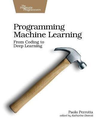 Programming Machine Learning: From Coding to Deep Learning - Paolo Perrotta - cover