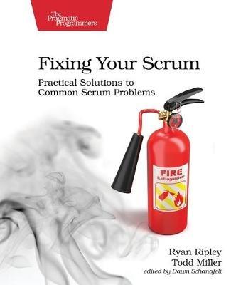 Fixing Your Scrum: Practical Solutions to Common Scrum Problems - Ryan Ripley,Todd Miller - cover