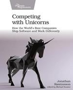 Competing with Unicorns: How the World's Best Companies Ship Software and Work Differently