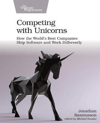 Competing with Unicorns: How the World's Best Companies Ship Software and Work Differently - Jonathan Rasmusson - cover