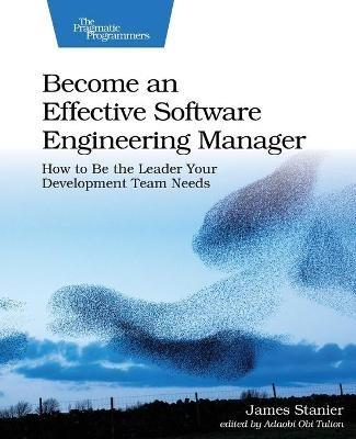 Become an Effective Software Engineering Manager: How to Be the Leader Your Development Team Needs - James Stanier - cover