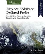 Explore Software Defined Radio: Use Sdr to Receive Satellite Images and Space Signals