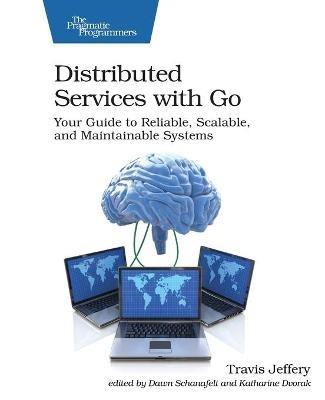 Distributed Services with Go: Your Guide to Reliable, Scalable, and Maintainable Systems - Travis Jeffrey - cover