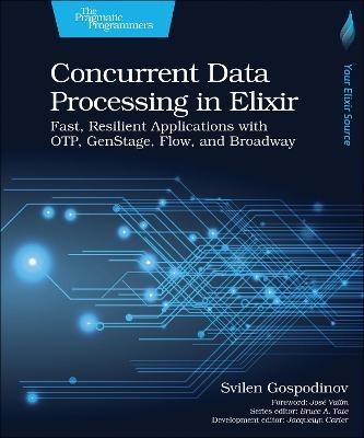 Concurrent Data Processing in Elixir: Fast, Resilient Applications with OTP, GenStage, Flow, and Broadway - Svilen Gospodinov - cover