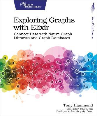 Exploring Graphs with Elixir: Connect Data with Native Graph Libraries and Graph Databases - Tony Hammond - cover