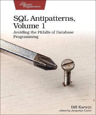 SQL Antipatterns, Volume 1: Avoiding the Pitfalls of Database Programming - Bill Karwin - cover