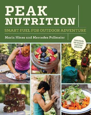 Peak Nutrition: Smart Fuel for Outdoor Adventure - Maria Hines,Mercedes Pollmeier - cover