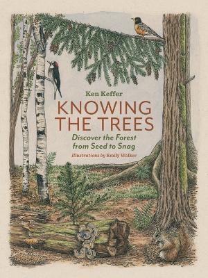 Knowing the Trees: Discover the Forest from Seed to Snag - Ken Keffer - cover