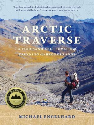 Arctic Traverse: A Thousand-Mile Summer of Trekking the Brooks Range - Michael Engelhard - cover