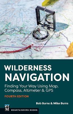 Wilderness Navigation: Finding Your Way Using Map, Compass, Altimeter & GPS - Bob Burns,Mike Burns - cover