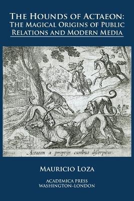 The hounds of Actaeon: the magical origins of public relations and modern media - Mauricio Loza - cover