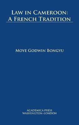 Law in Cameroon: A French Tradition - Moye Godwin Bongyu - cover
