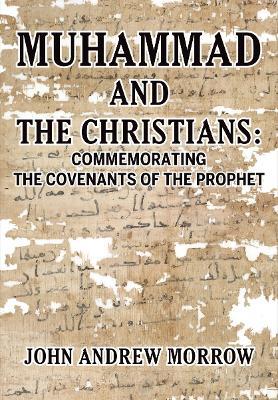 Muhammed and the Christians: Commemorating the Covenants of the Prophet - John Andrew Morrow - cover