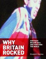 Why Britain Rocked: How Rock Became Roll and Took over the World