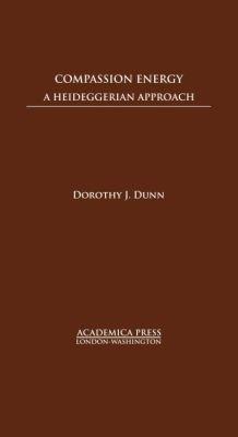 Compassion Energy: A Heideggerian Approach - Dorothy J. Dunn - cover