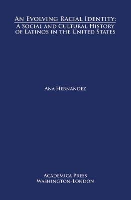 An Evolving Racial Identity: A Social and Cultural History of Latinos in the United States - Ana Hernandez - cover