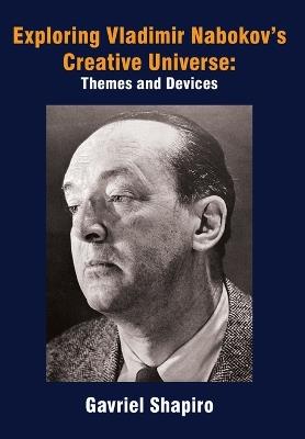 Exploring Vladimir Nabokov’s Creative Universe: Themes and Devices - Gavriel Shapiro - cover