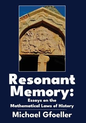 Resonant Memory: Essays on the Mathematical Laws of History - Michael Gfoeller - cover