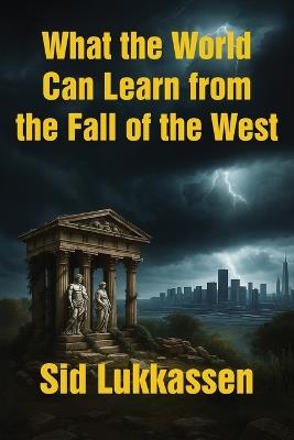 What the World Can Learn from the Fall of the West - Sid Lukkassen - cover