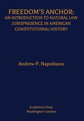 Freedom's Anchor: An Introduction to Natural Law Jurisprudence in American Constitutional History - Andrew P. Napolitano - cover