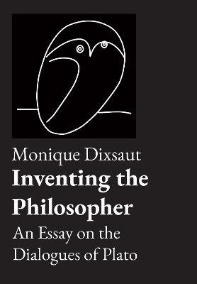 Inventing the Philosopher: An Essay on the Dialogues of Plato - Monique Dixsaut,Kenneth Quandt - cover