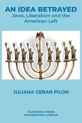 An Idea Betrayed: Jews, Liberalism, and the American Left - Juliana Geran Pilon - cover