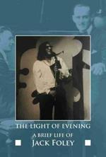 The Light of Evening: A Brief Life of Jack Foley