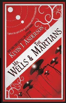 Mr. Wells & the Martians: A Thrilling Eyewitness Account of the Recent Alien Invasion - Kevin J Anderson - cover