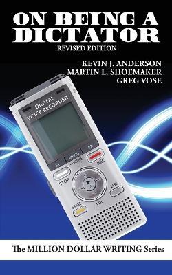 On Being a Dictator: Using Dictation to Be a Better Writer - Kevin J Anderson,Martin L Shoemaker,Greg Vose - cover
