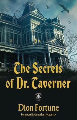 The Secrets of Dr. Taverner: Annotated Version with Foreword by Jonathan Maberry - Dion Fortune - cover