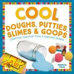 Cool Doughs, Putties, Slimes, & Goops: Crafting Creative Toys & Amazing Games