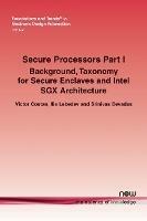 Secure Processors Part I: Background, Taxonomy for Secure Enclaves and Intel SGX Architecture - Victor-Vlad Costan,Ilia Lebedev,Srinivas Devadas - cover