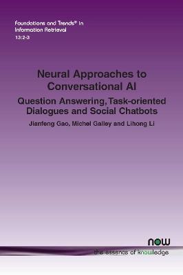Neural Approaches to Conversational AI: Question Answering, Task-oriented Dialogues and Social Chatbots - Jianfeng Gao,Michel Galley,Lihong Li - cover
