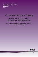 Consumer Culture Theory: Development, Critique, Application and Prospects