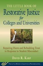 Little Book of Restorative Justice for Colleges & Universities: Revised & Updated: Repairing Harm and Rebuilding Trust in Response to Student Misconduct
