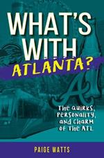 What's with Atlanta?: The Quirks, Personality, and Charm of the ATL