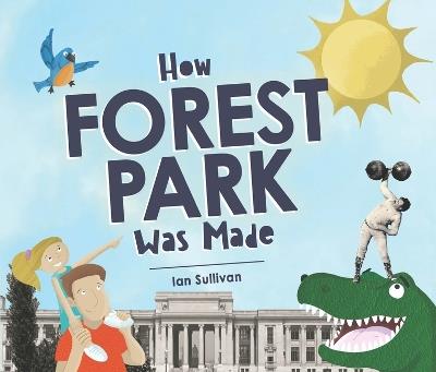 How Forest Park Was Made - Ian Sullivan - cover