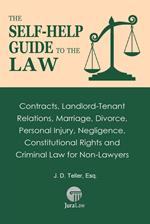 The Self-Help Guide to the Law: Contracts, Landlord-Tenant Relations, Marriage, Divorce, Personal Injury, Negligence, Constitutional Rights and Criminal Law for Non-Law