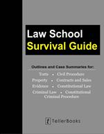 Law School Survival Guide: Outlines and Case Summaries for Torts, Civil Procedure, Property, Contracts & Sales, Evidence, Constitutional Law, Criminal Law, Constitutional Criminal Procedure