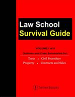 Law School Survival Guide (Volume I of II) - Outlines and Case Summaries for Torts, Civil Procedure, Property, Contracts & Sales