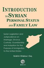 Introduction to Syrian Personal Status and Family Law: Syrian Legislation and Jurisprudence on Marriage, Divorce, Custody, Guardianship and Adoption for the Purpose of Immigration to the United States