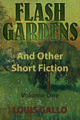 Flash Gardens, and Other Short Fiction: Volume One - Louis Gallo - cover