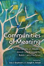 Communities of Meaning: Conversations on Modern Jewish Life Inspired by Rabbi Larry Hoffman: Conversations on Modern Jewish Life Inspired by Rabbi Larry Hoffman