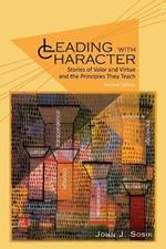 Leading with Character: Stories of valor and Virtue and the Principles They Teach