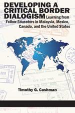 Developing a Critical Border Dialogism: Learning from Fellow Educators in Malaysia, Mexico, Canada, and the United States