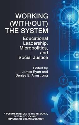 Working (With/out) the System: Educational Leadership, Micropolitics and Social Justice - cover