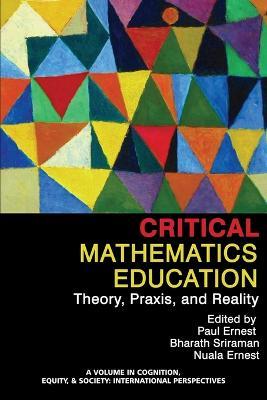 Critical Mathematics Education: Theory, Praxis, and Reality - cover