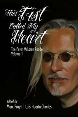 This Fist Called My Heart: The Peter McLaren Reader, Volume I - Peter McLaren - cover